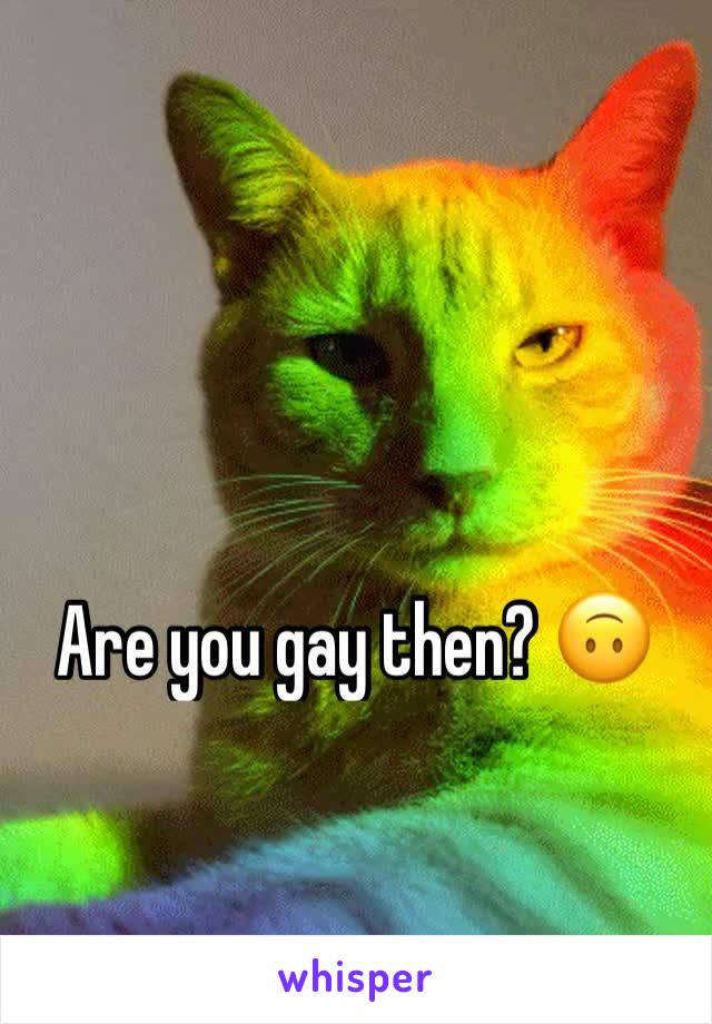 Are you gay then? 🙃