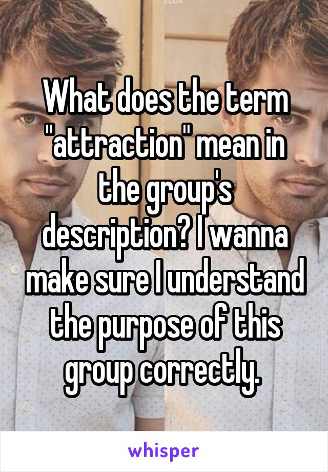 what-does-the-term-attraction-mean-in-the-group-s-description-i-wanna-make-sure-i-understand