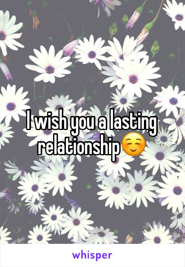 I wish you a lasting relationship☺️