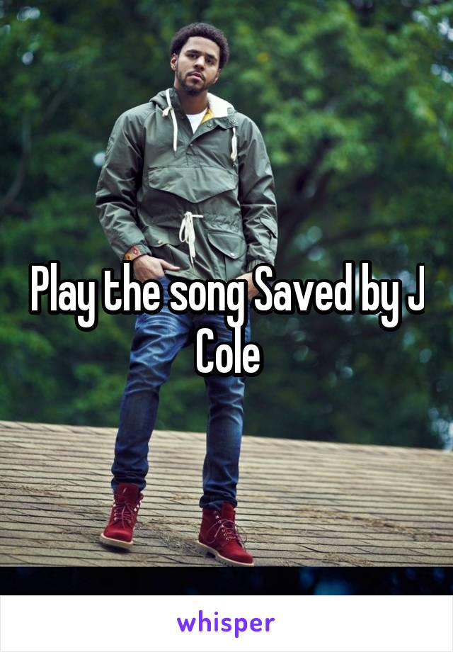 Play the song Saved by J Cole