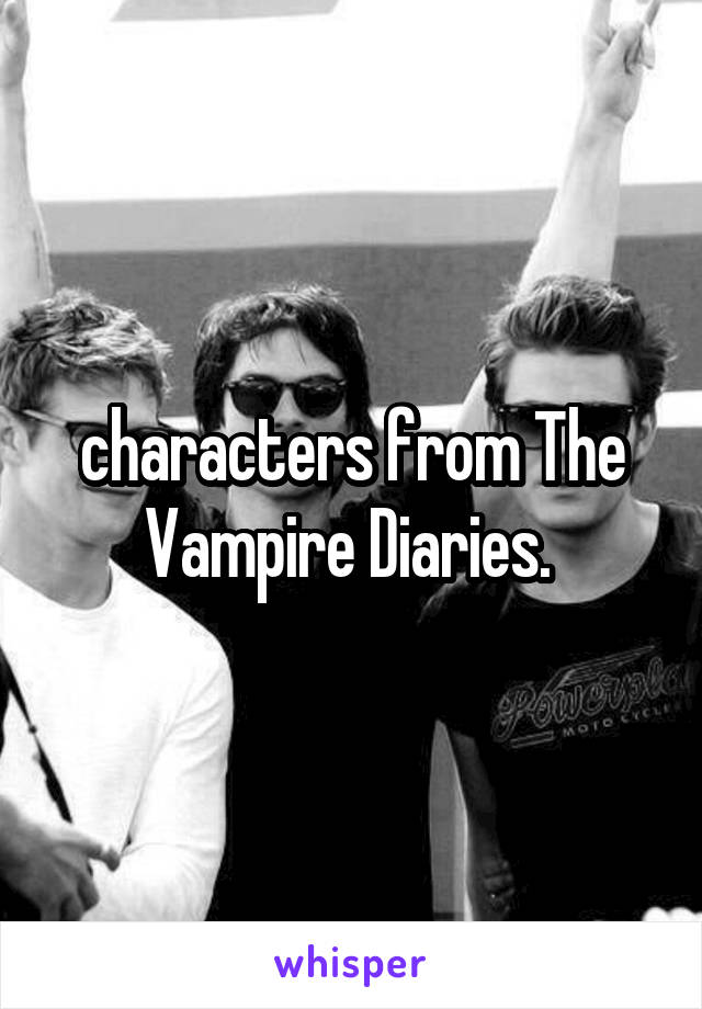 characters from The Vampire Diaries. 