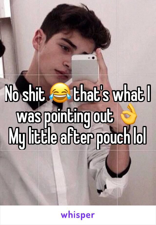 No shit 😂 that's what I was pointing out 👌
My little after pouch lol 
