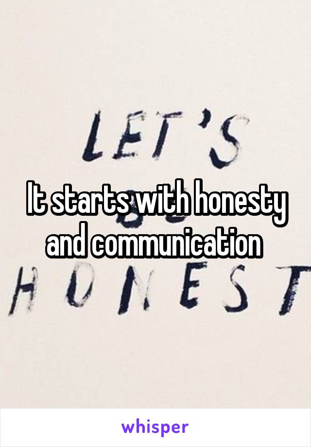 It starts with honesty and communication 