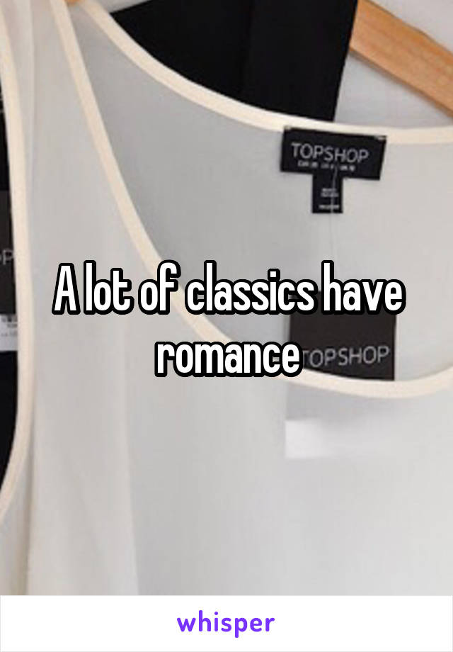 A lot of classics have romance