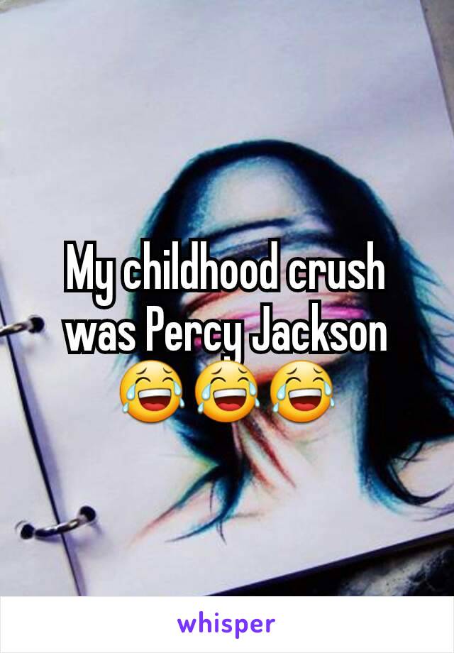 My childhood crush was Percy Jackson😂😂😂