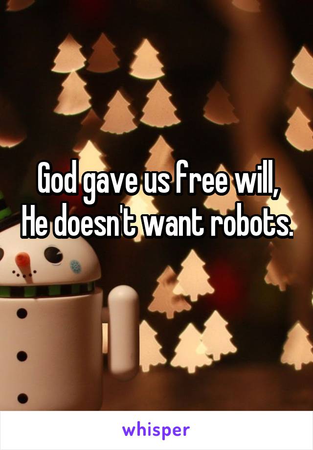 God gave us free will, He doesn't want robots. 