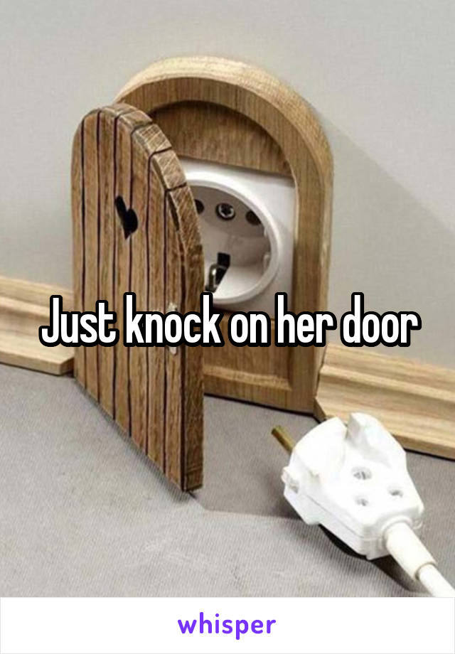 Just knock on her door