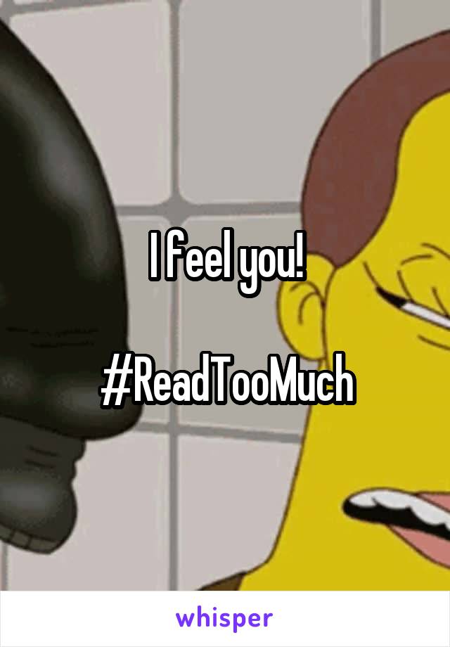 I feel you!

#ReadTooMuch