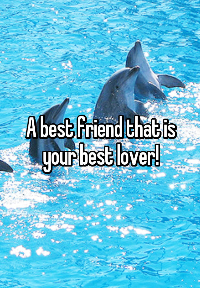 A Best Friend That Is Your Best Lover 