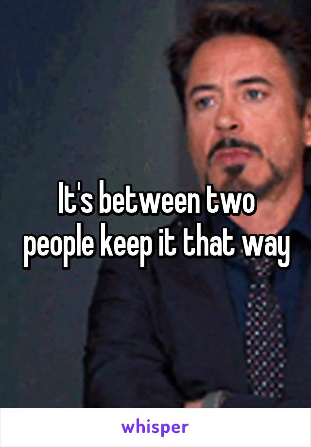 It's between two people keep it that way