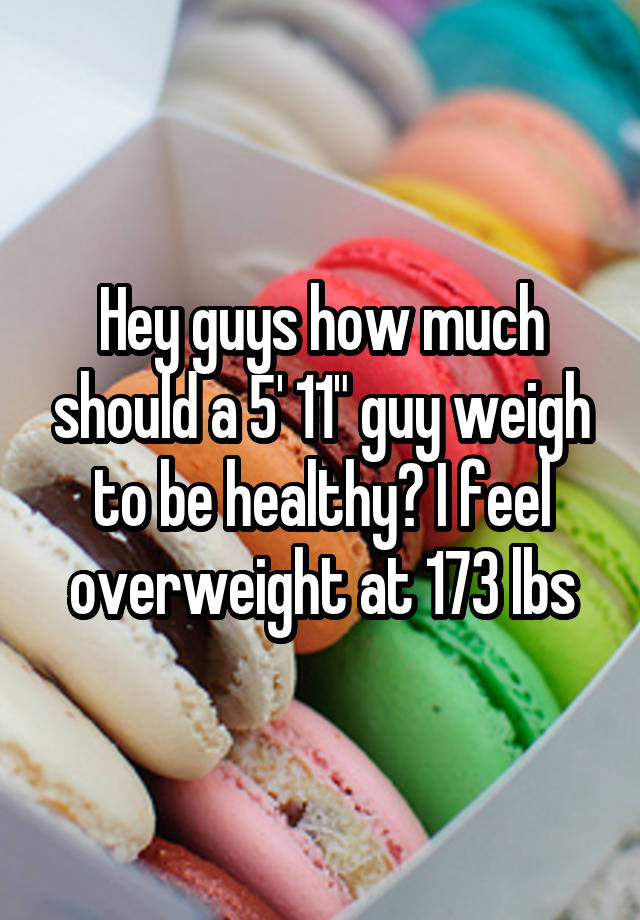 hey-guys-how-much-should-a-5-11-guy-weigh-to-be-healthy-i-feel