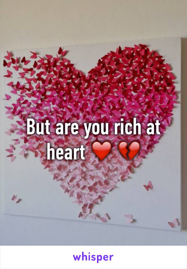 But are you rich at heart ❤️ 💔