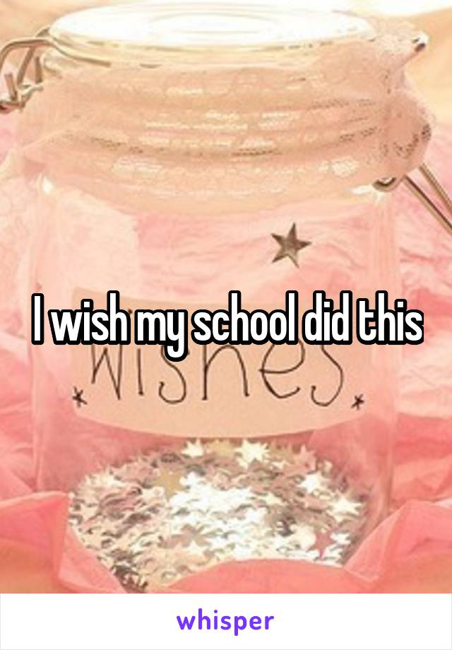 I wish my school did this
