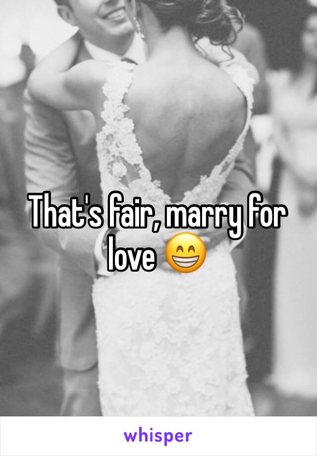 That's fair, marry for love 😁