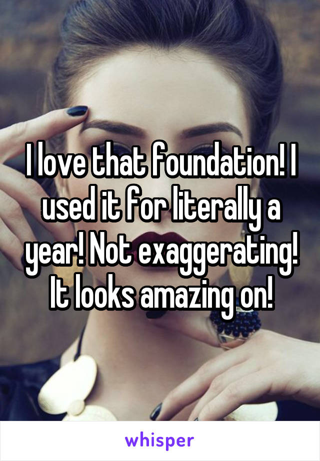 I love that foundation! I used it for literally a year! Not exaggerating! It looks amazing on!