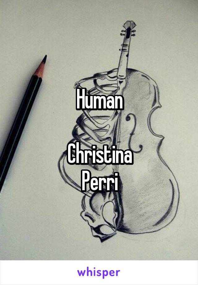 Human

Christina
Perri