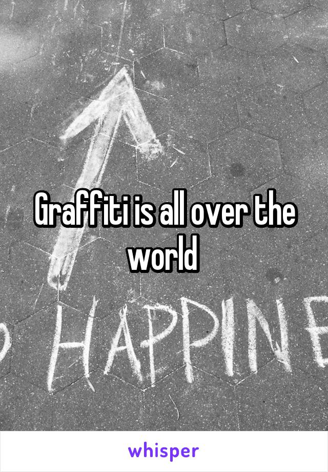 Graffiti is all over the world 