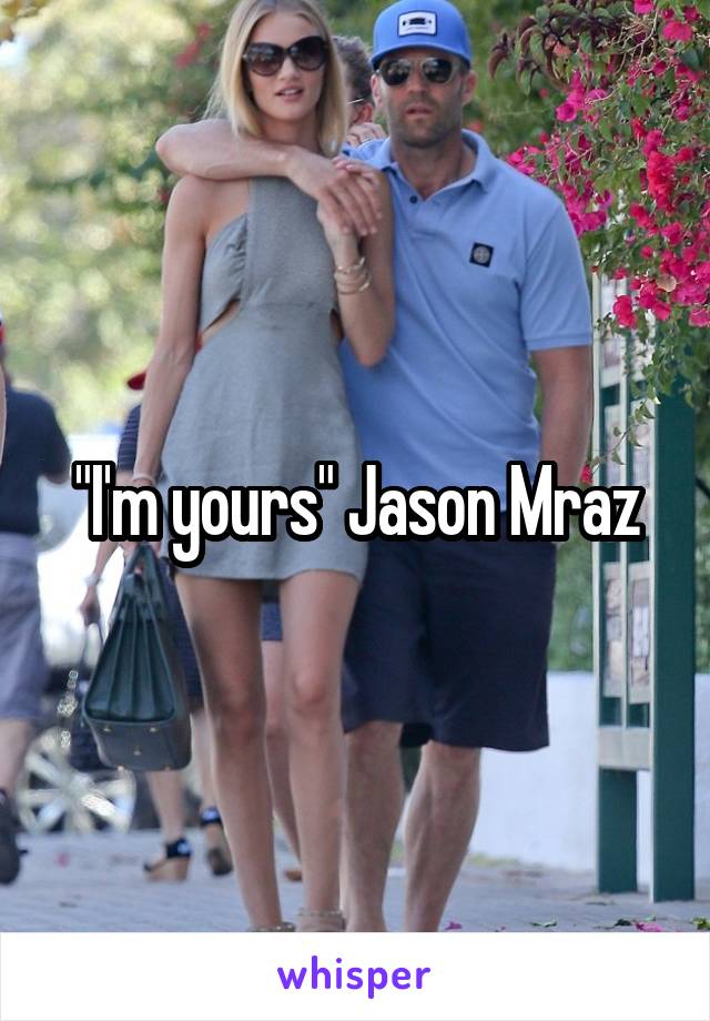 "I'm yours" Jason Mraz
