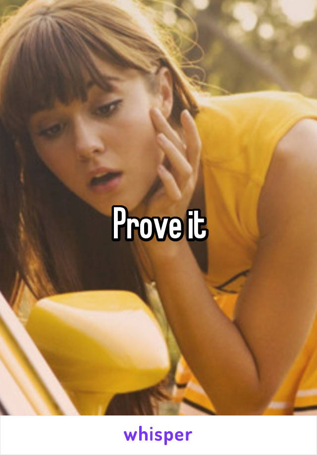 Prove it