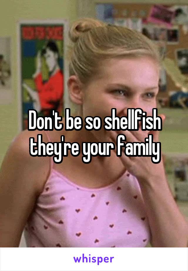 Don't be so shellfish they're your family