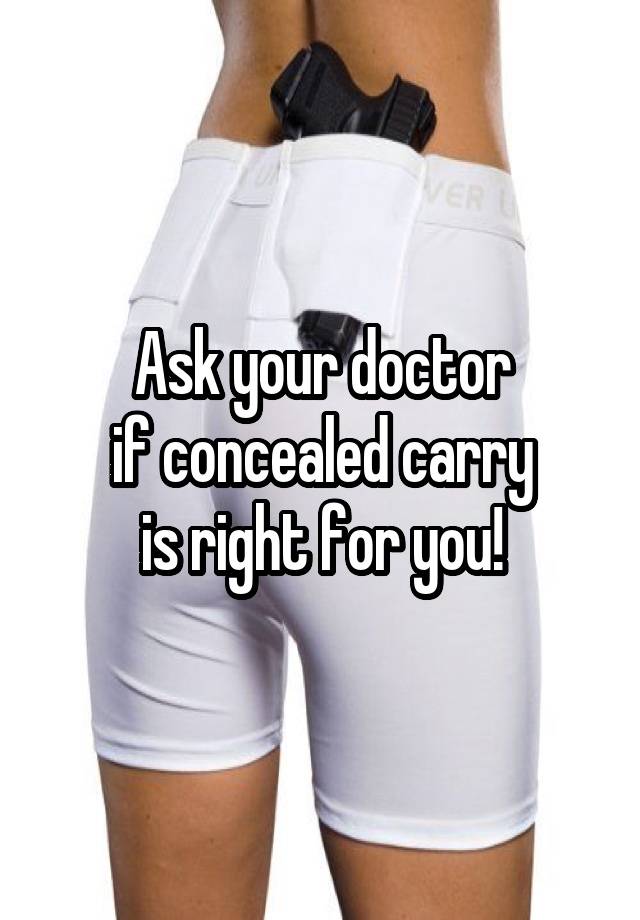 Ask your doctor
if concealed carry
is right for you!