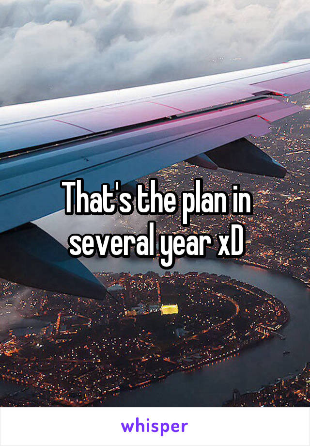 That's the plan in several year xD