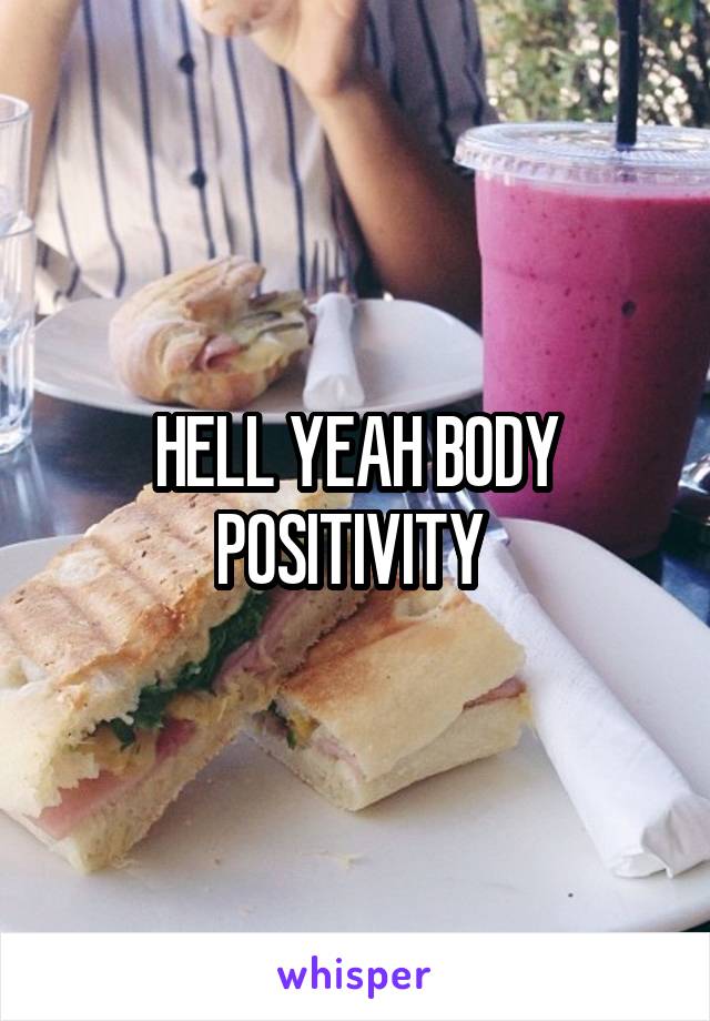 HELL YEAH BODY POSITIVITY 