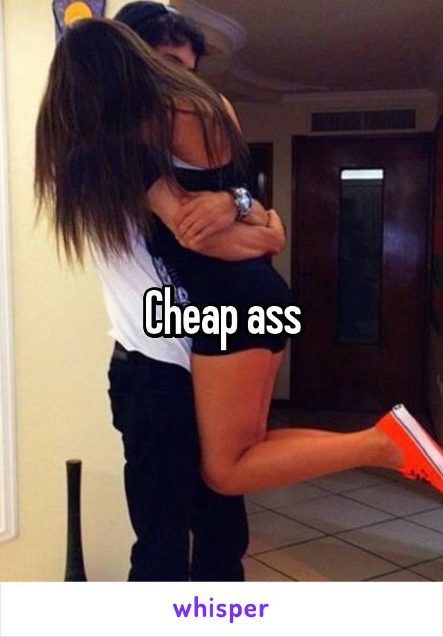 Cheap ass