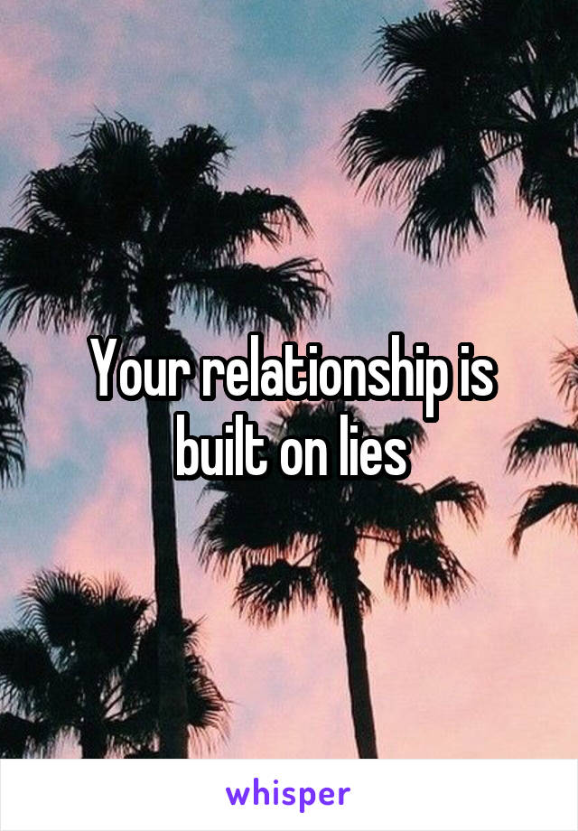 Your relationship is built on lies