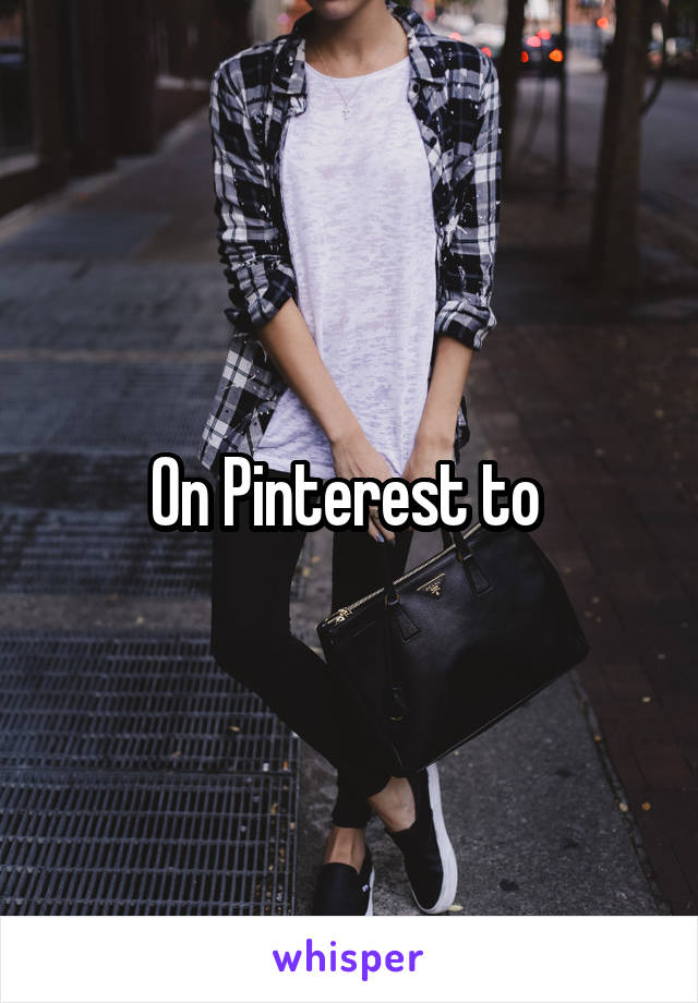 On Pinterest to 