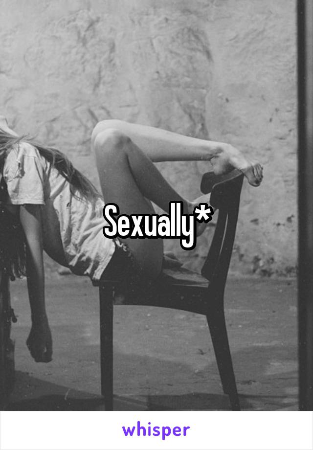 Sexually*