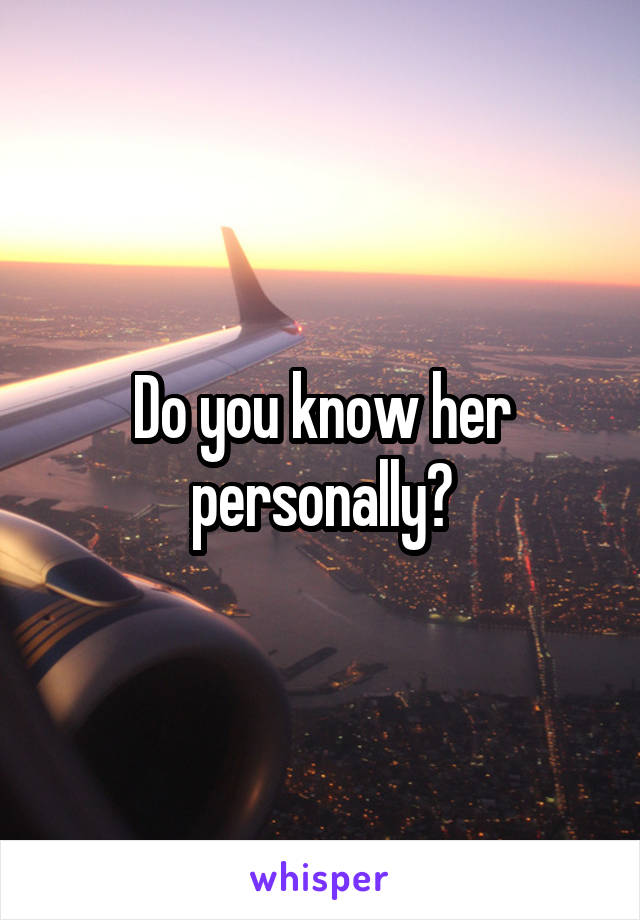 do-you-know-her-personally