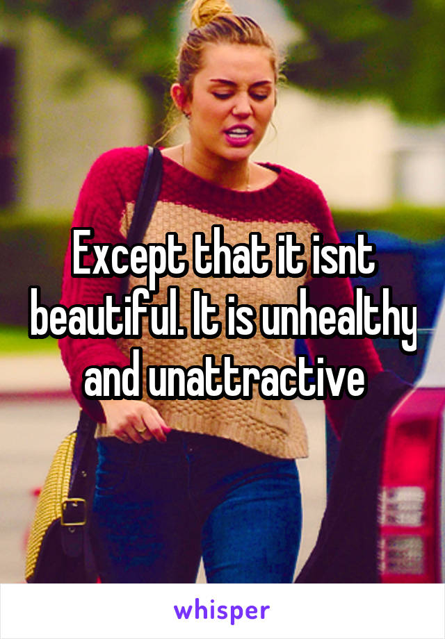 Except that it isnt beautiful. It is unhealthy and unattractive