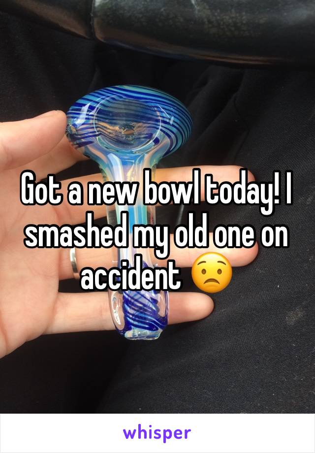 Got a new bowl today! I smashed my old one on accident 😟