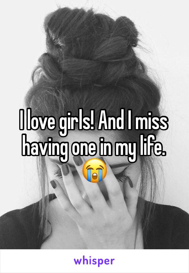 I love girls! And I miss having one in my life.
😭