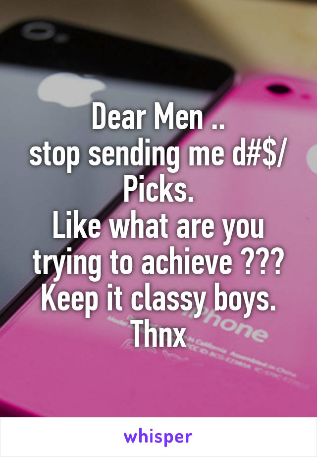 Dear Men ..
stop sending me d#$/ Picks.
Like what are you trying to achieve ???
Keep it classy boys.
Thnx