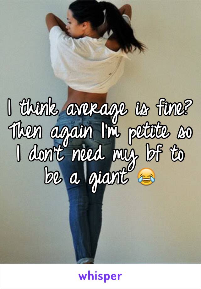 I think average is fine? Then again I'm petite so I don't need my bf to be a giant 😂 
