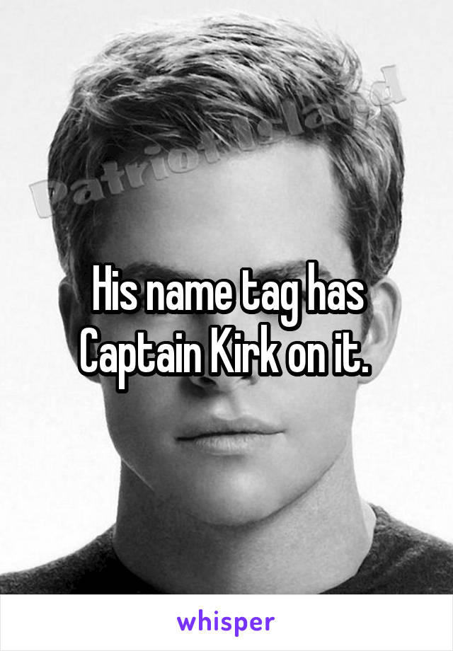 His name tag has Captain Kirk on it. 