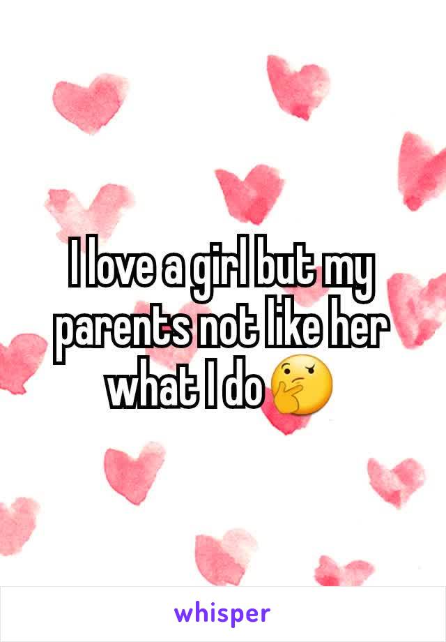 I love a girl but my parents not like her what I do🤔