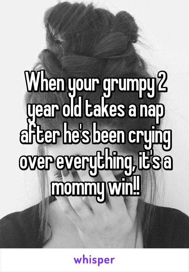 When your grumpy 2 year old takes a nap after he's been crying over everything, it's a mommy win!!