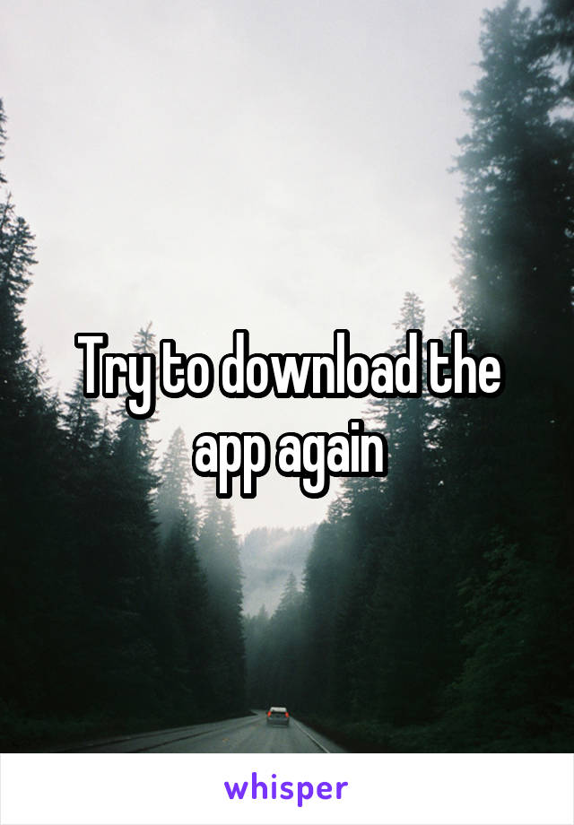 Try to download the app again