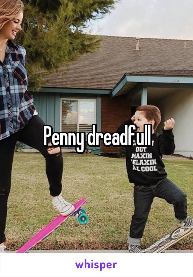 Penny dreadfull