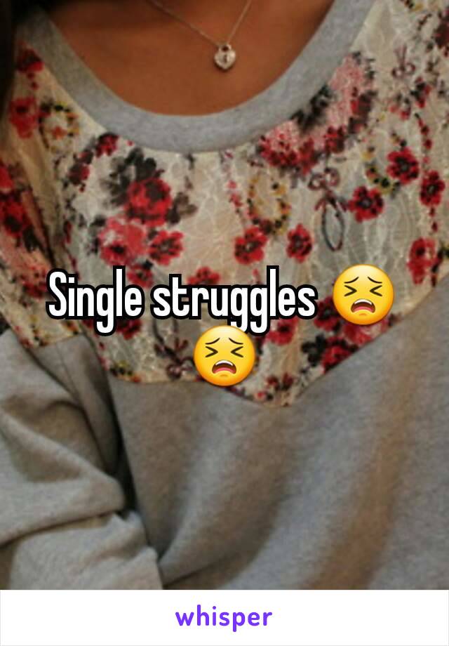 Single struggles 😣😣