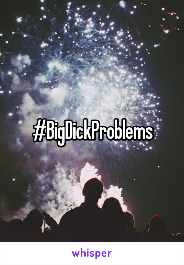#BigDickProblems