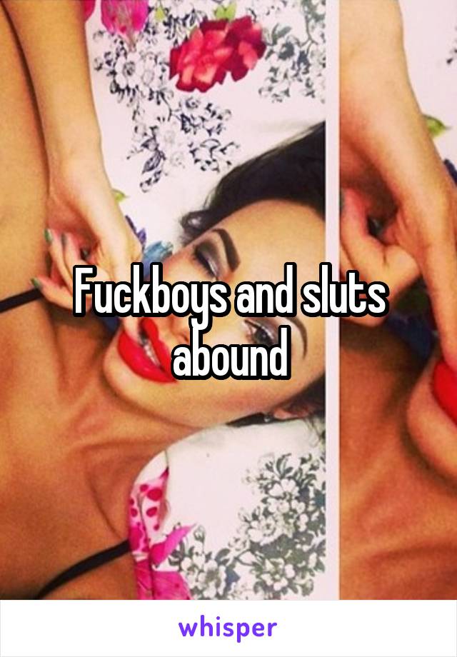 Fuckboys and sluts abound