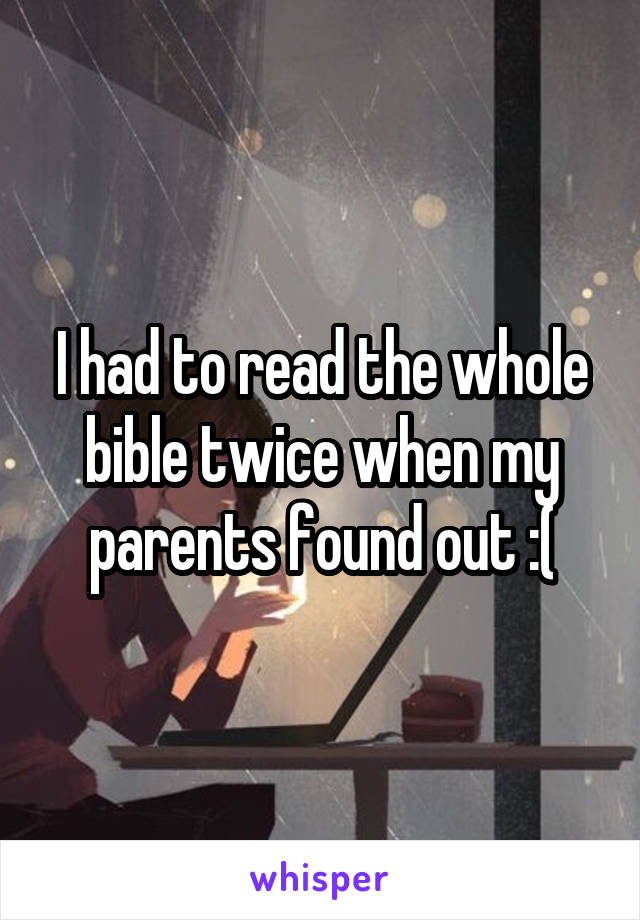 I had to read the whole bible twice when my parents found out :(