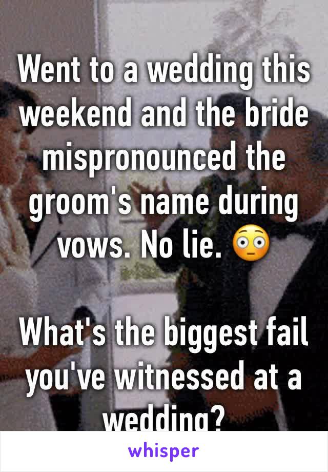 Went to a wedding this weekend and the bride mispronounced the groom's name during vows. No lie. 😳

What's the biggest fail you've witnessed at a wedding?