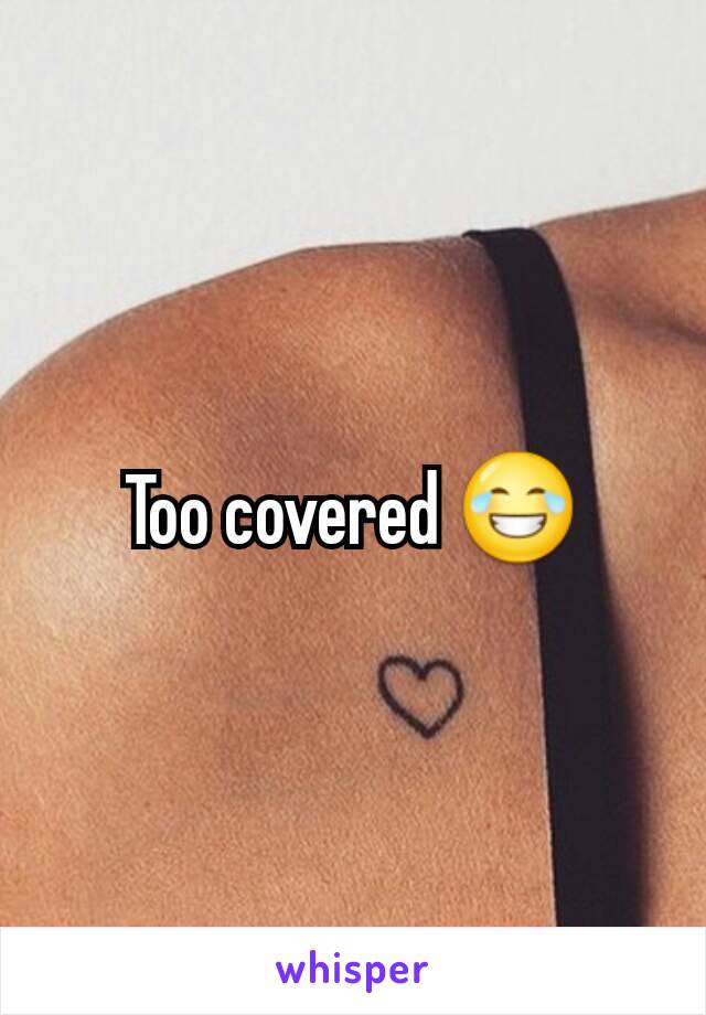 Too covered 😂
