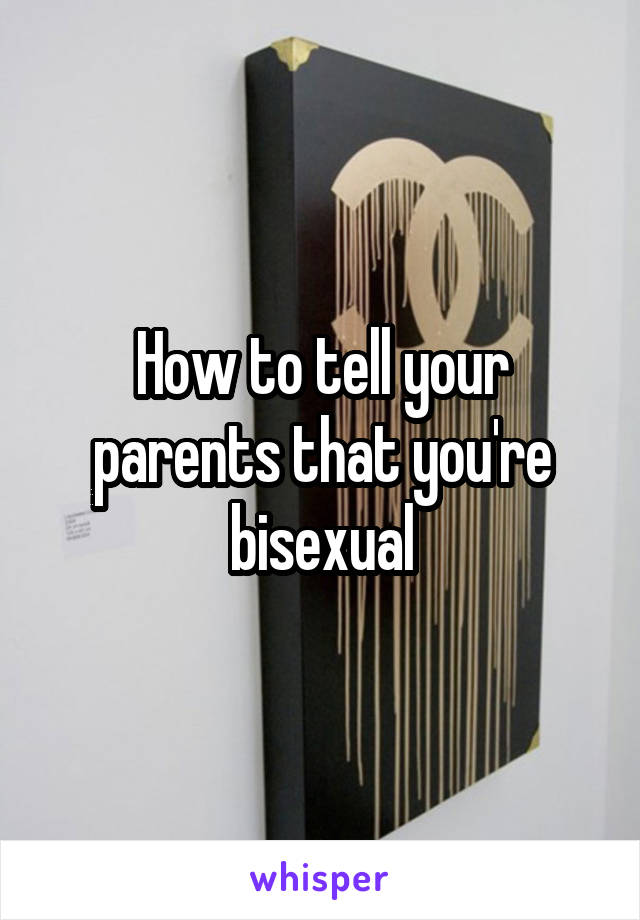 How to tell your parents that you're bisexual