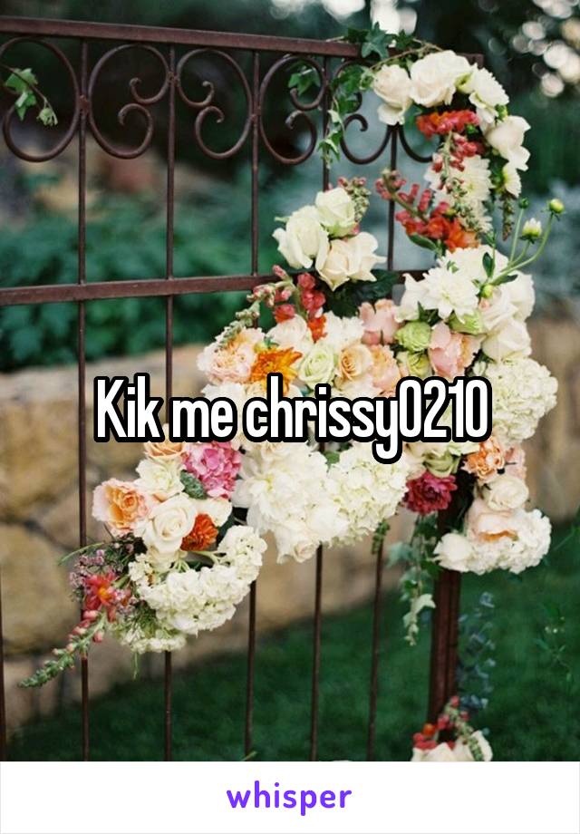 Kik me chrissy0210